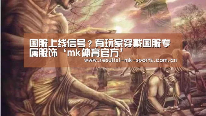 国服上线信号?有玩家穿戴国服专属服饰‘mk体育官方’(图1) mk体育